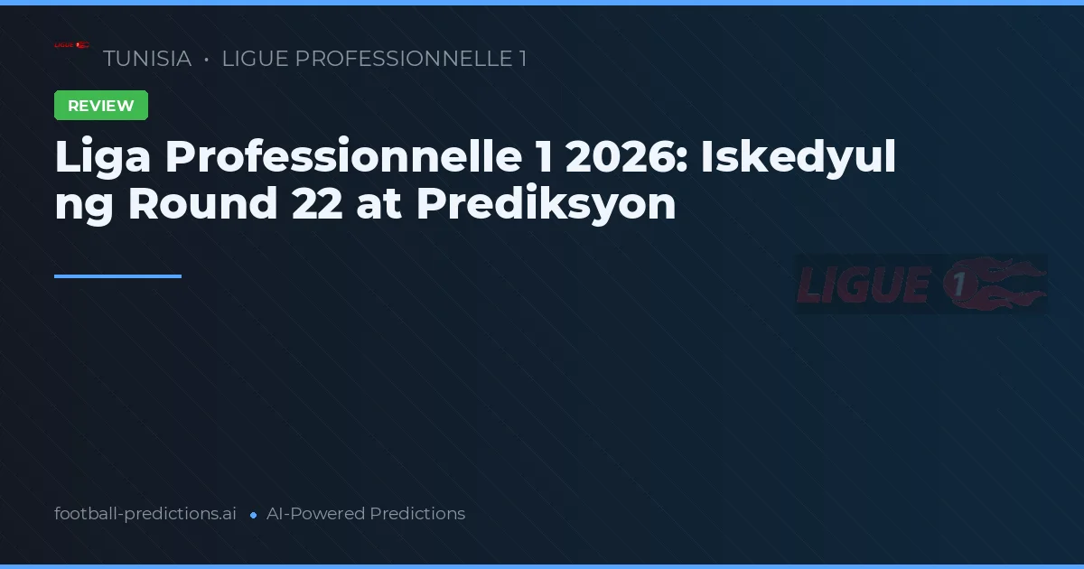 Liga Professionnelle 1 2026: Iskedyul ng Round 22 at Prediksyon