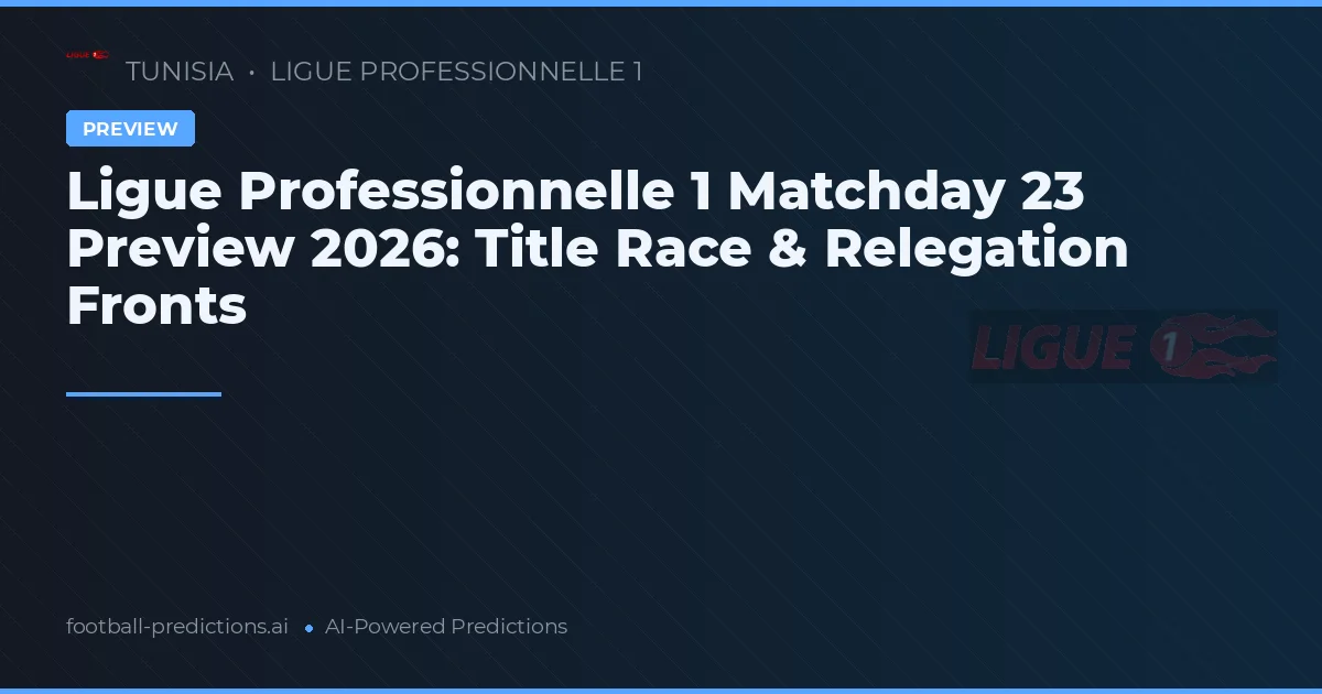 Ligue Professionnelle 1 Matchday 23 Preview 2026: Title Race & Relegation Fronts