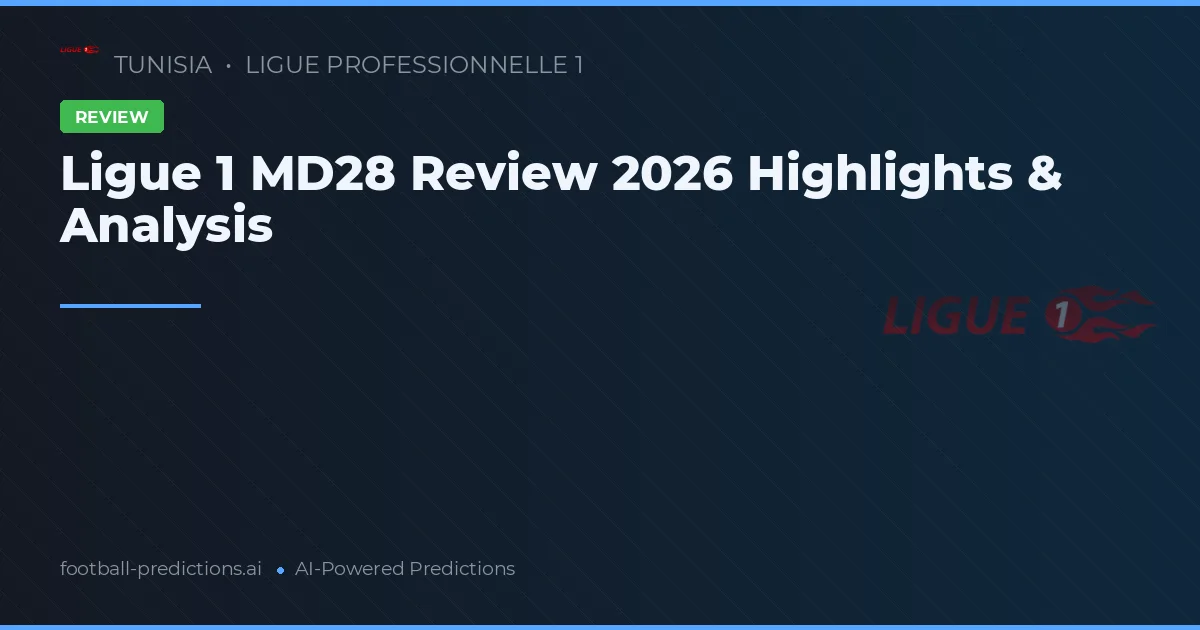 Ligue 1 MD28 Review 2026 Highlights & Analysis