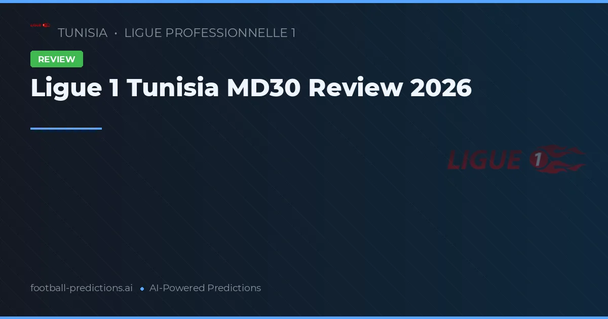Ligue 1 Tunisia MD30 Review 2026
