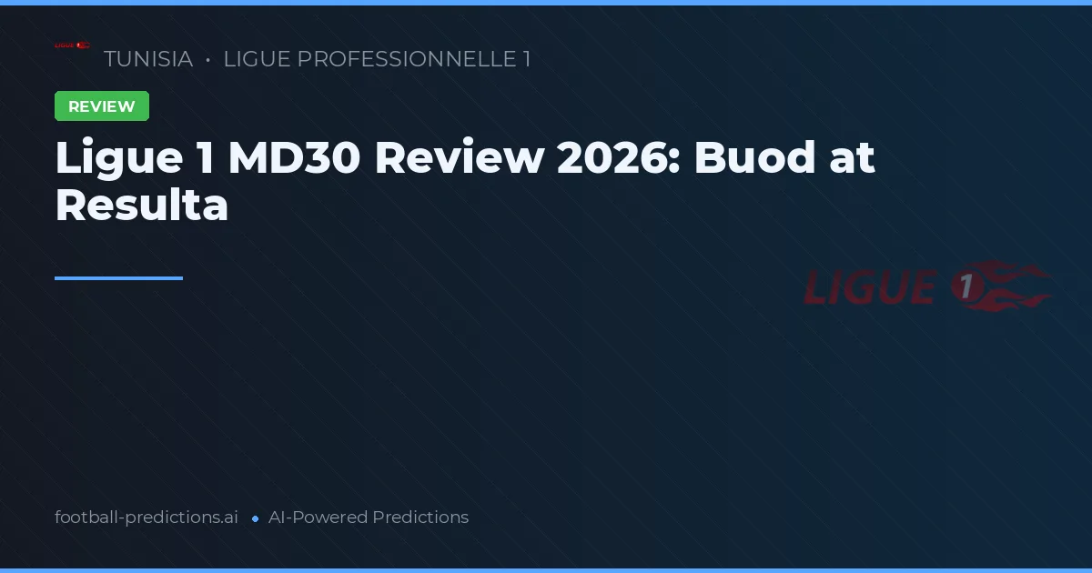 Ligue 1 MD30 Review 2026: Buod at Resulta