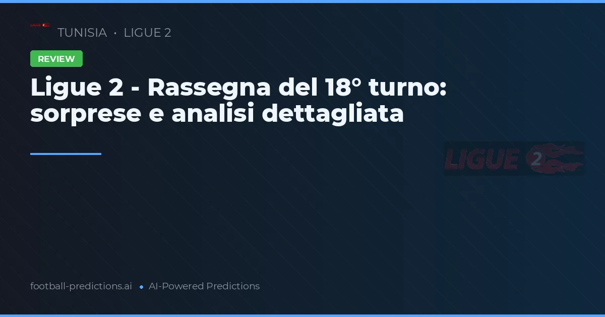 Ligue 2 - Rassegna del 18° turno: sorprese e analisi dettagliata