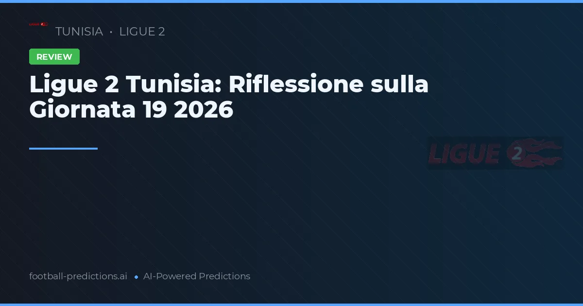 Ligue 2 Tunisia: Riflessione sulla Giornata 19 2026