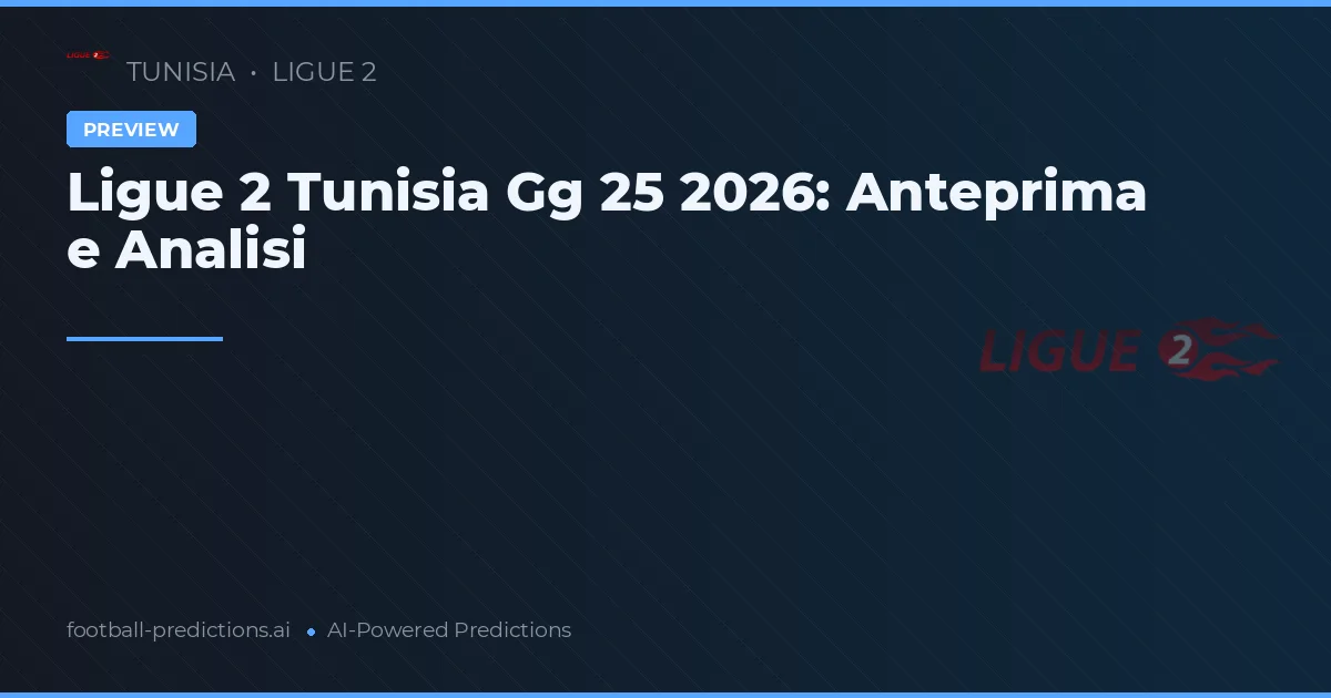 Ligue 2 Tunisia Gg 25 2026: Anteprima e Analisi