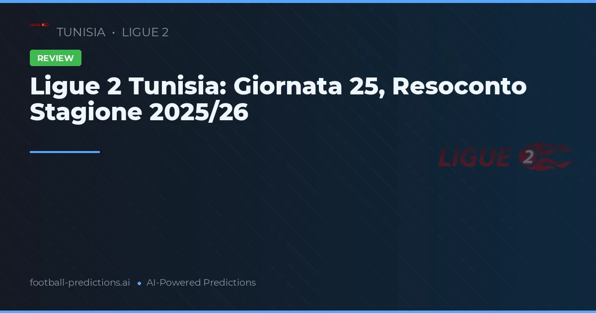Ligue 2 Tunisia: Giornata 25, Resoconto Stagione 2025/26