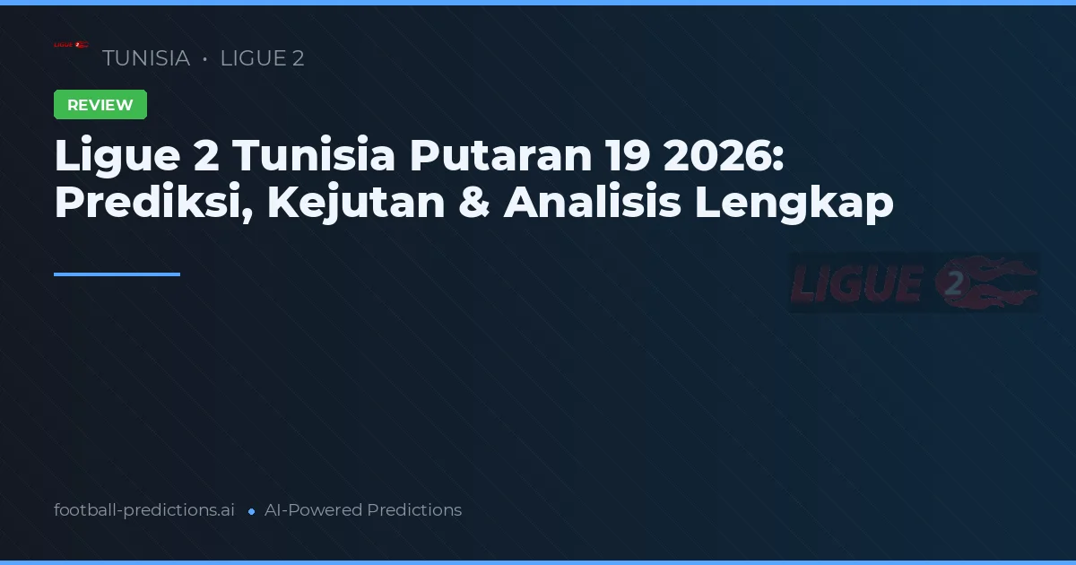 Ligue 2 Tunisia Putaran 19 2026: Prediksi, Kejutan & Analisis Lengkap