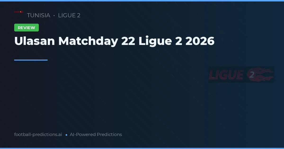 Ulasan Matchday 22 Ligue 2 2026