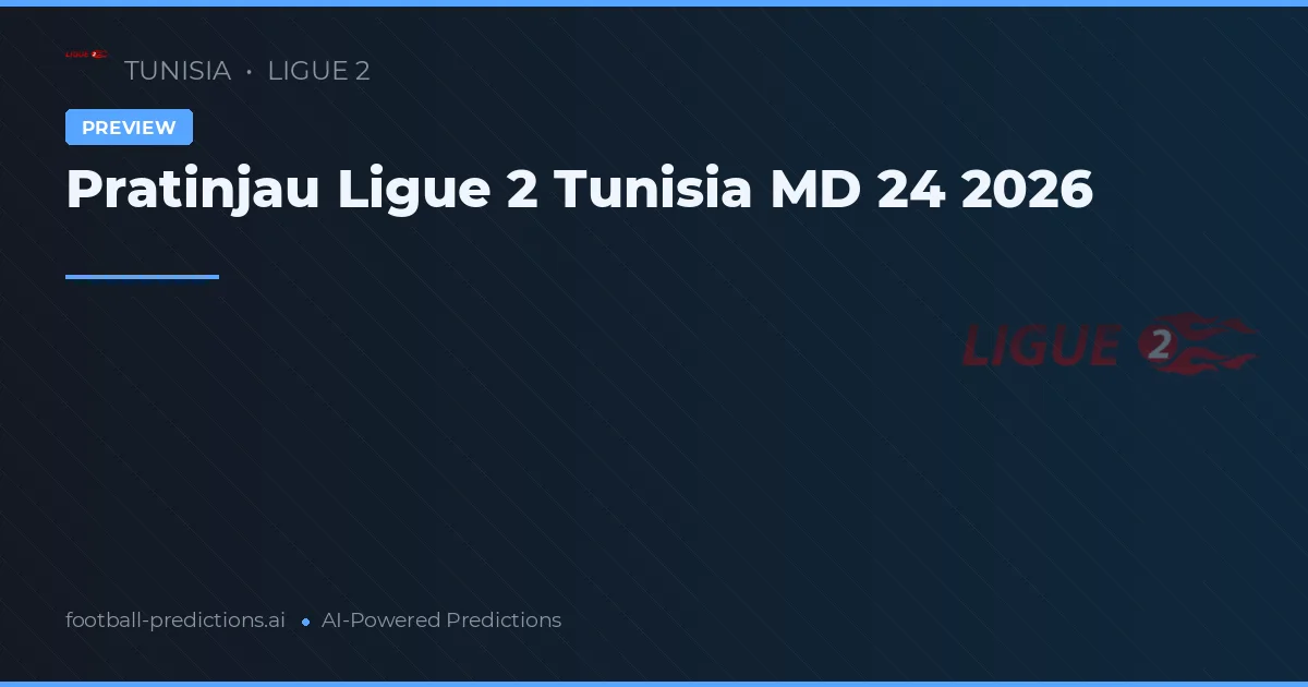 Pratinjau Ligue 2 Tunisia MD 24 2026