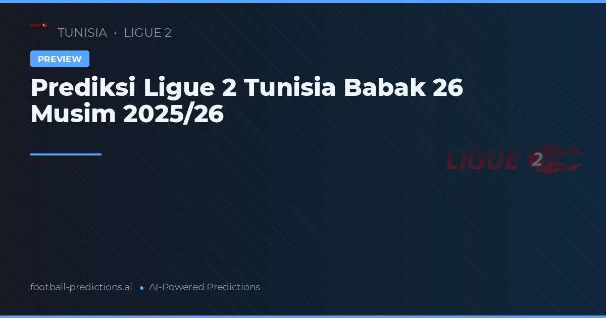Prediksi Ligue 2 Tunisia Babak 26 Musim 2025/26