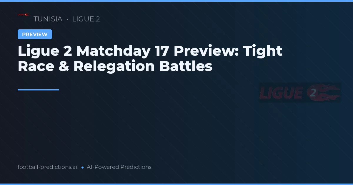 Ligue 2 Matchday 17 Preview: Tight Race & Relegation Battles