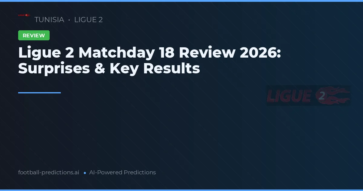 Ligue 2 Matchday 18 Review 2026: Surprises & Key Results