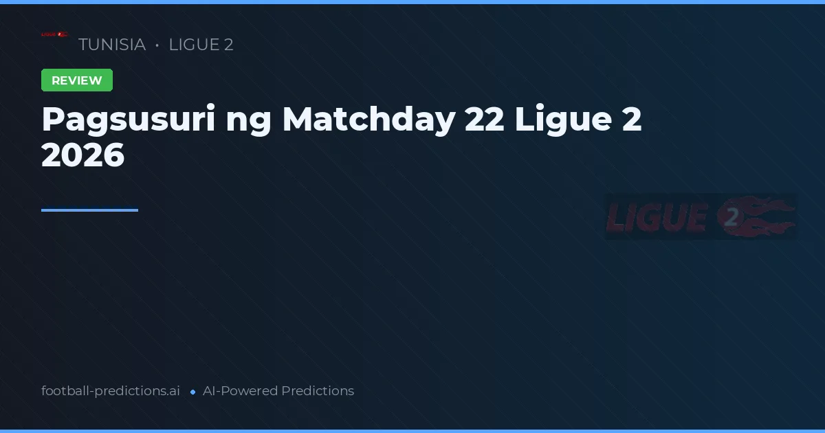 Pagsusuri ng Matchday 22 Ligue 2 2026