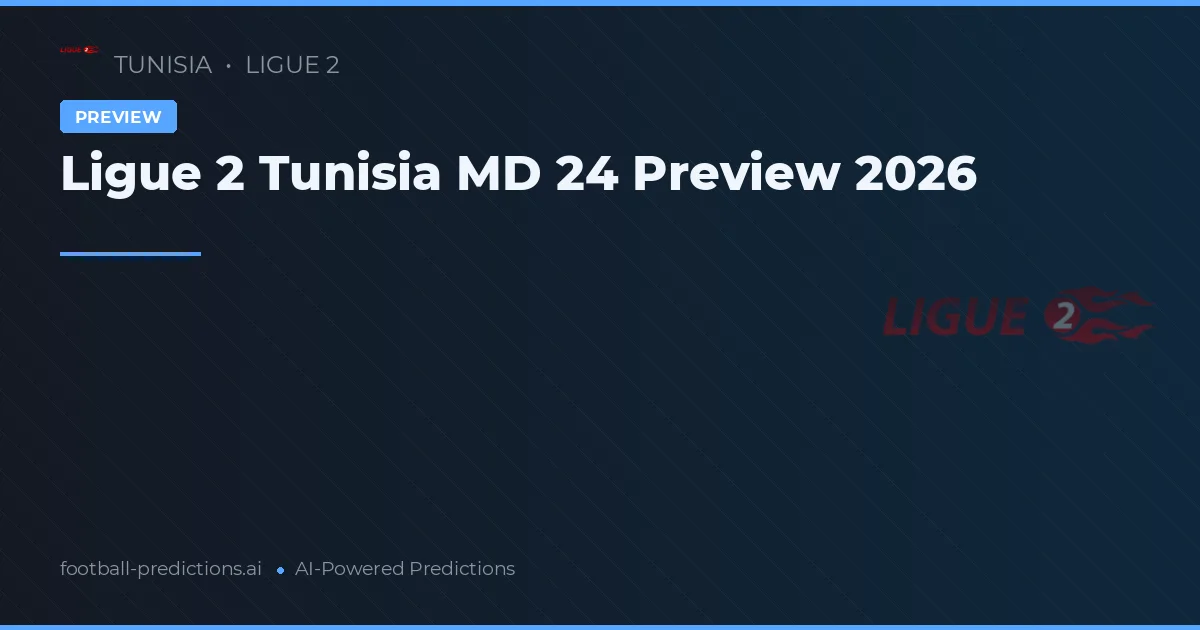 Ligue 2 Tunisia MD 24 Preview 2026