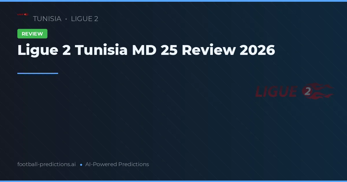 Ligue 2 Tunisia MD 25 Review 2026