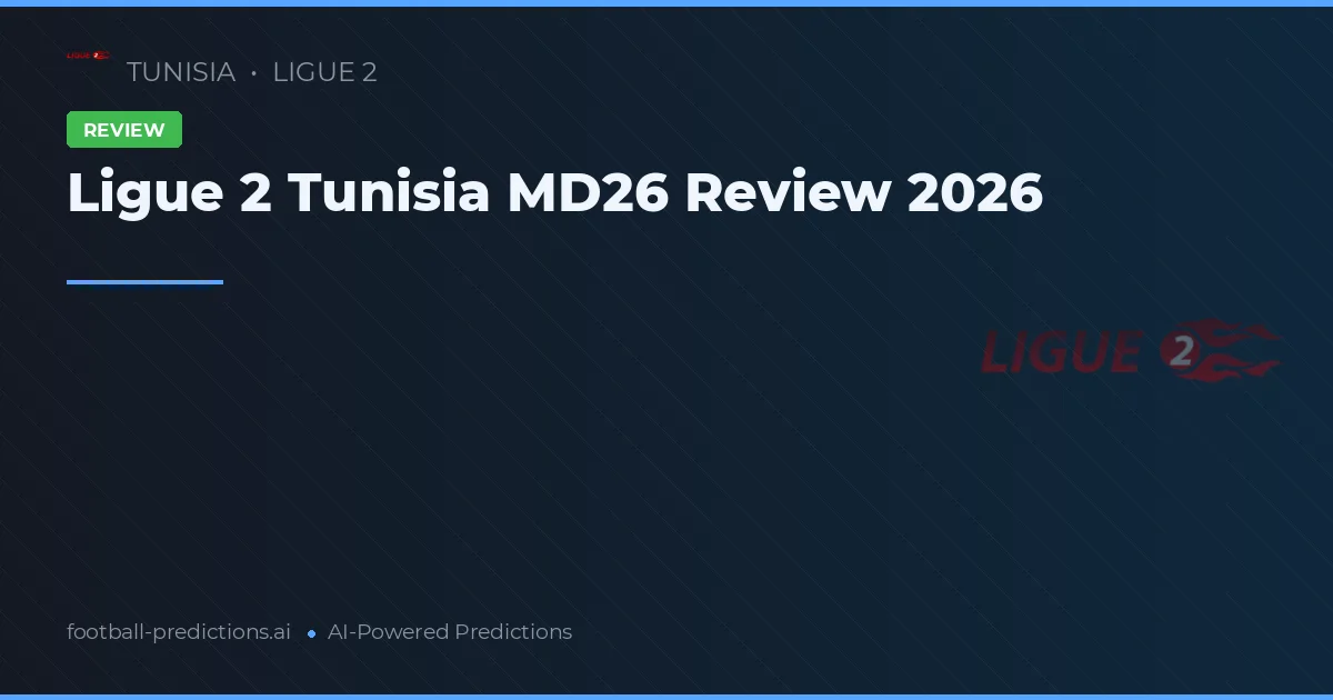 Ligue 2 Tunisia MD26 Review 2026