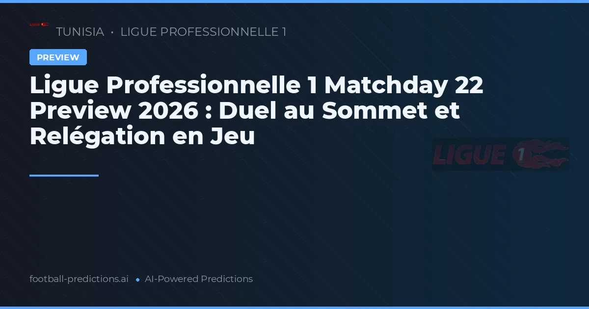 Ligue Professionnelle 1 Matchday 22 Preview 2026 : Duel au Sommet et Relégation en Jeu