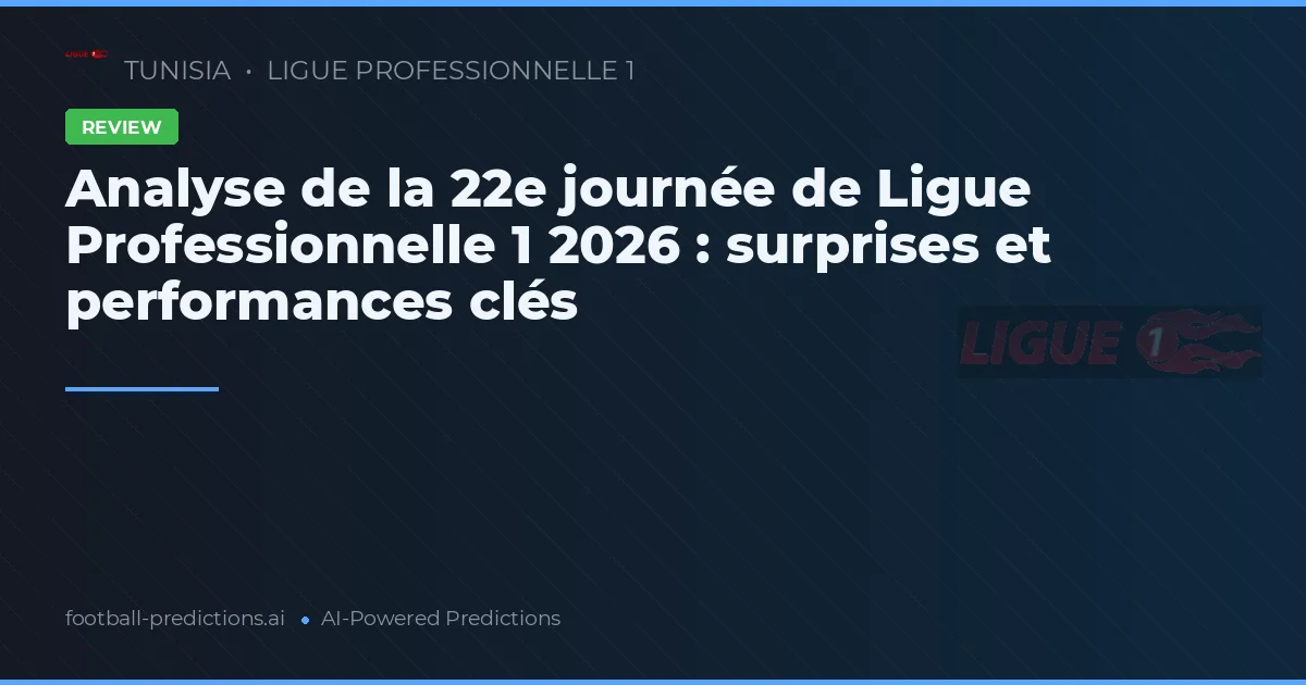 Analyse de la 22e journée de Ligue Professionnelle 1 2026 : surprises et performances clés