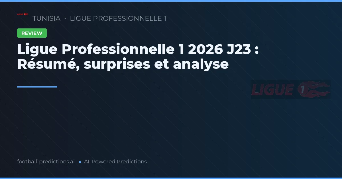 Ligue Professionnelle 1 2026 J23 : Résumé, surprises et analyse