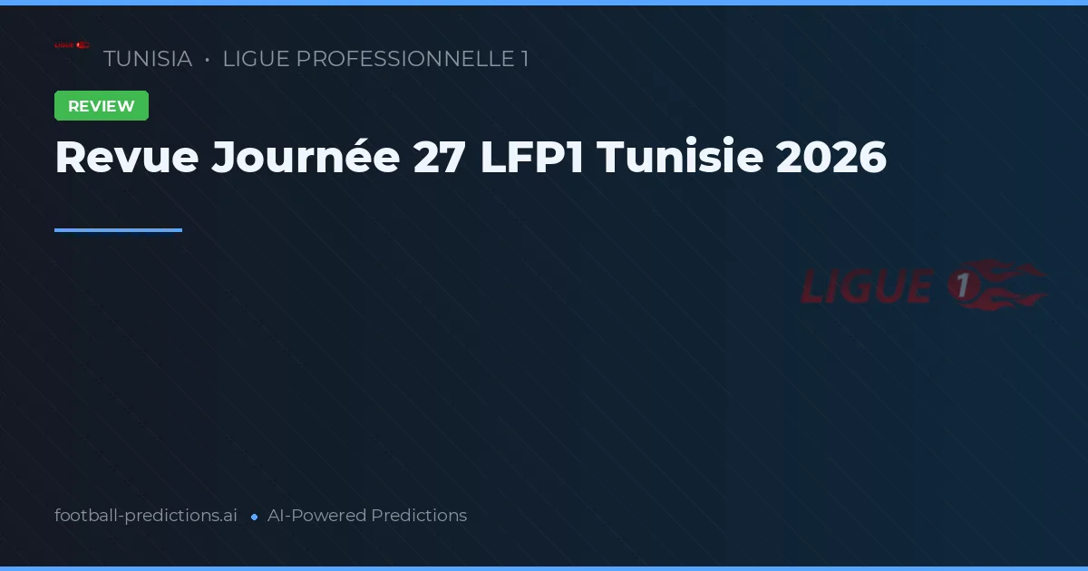 Revue Journée 27 LFP1 Tunisie 2026