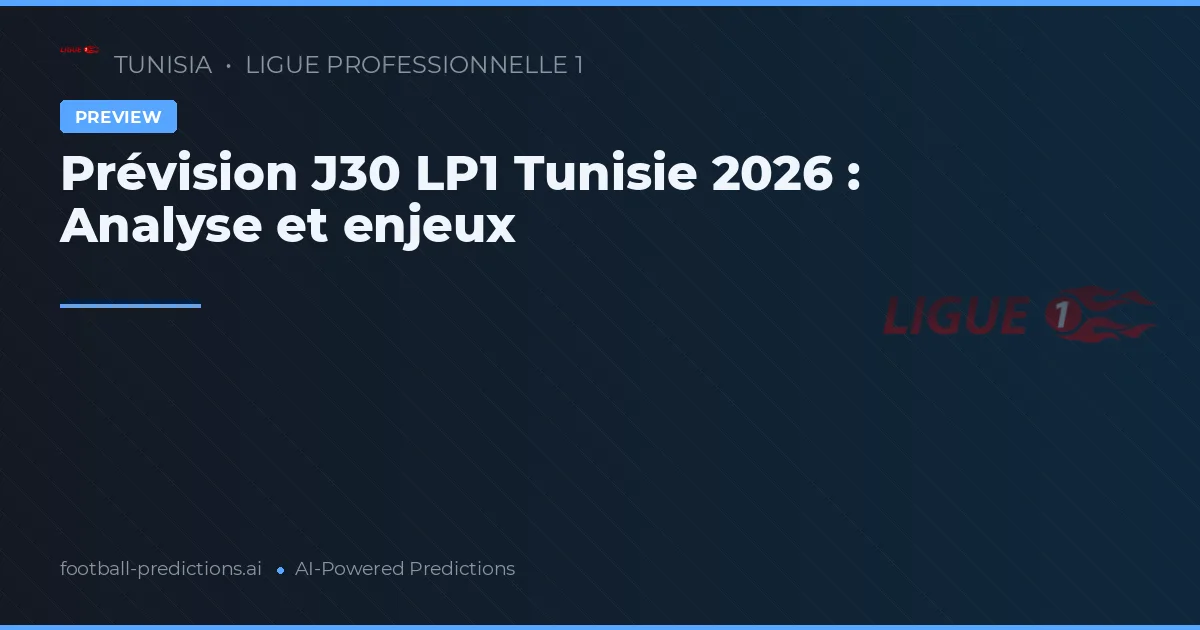 Prévision J30 LP1 Tunisie 2026 : Analyse et enjeux