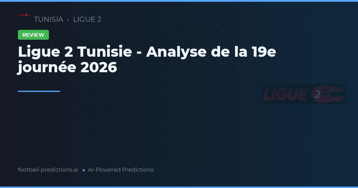 Ligue 2 Tunisie - Analyse de la 19e journée 2026