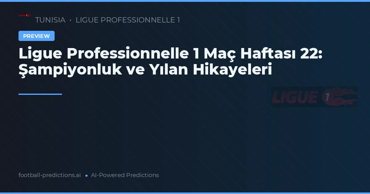 Ligue Professionnelle 1 Maç Haftası 22: Şampiyonluk ve Yılan Hikayeleri