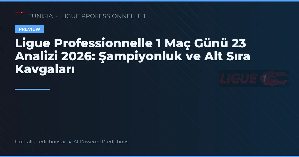 Ligue Professionnelle 1 Maç Günü 23 Analizi 2026: Şampiyonluk ve Alt Sıra Kavgaları
