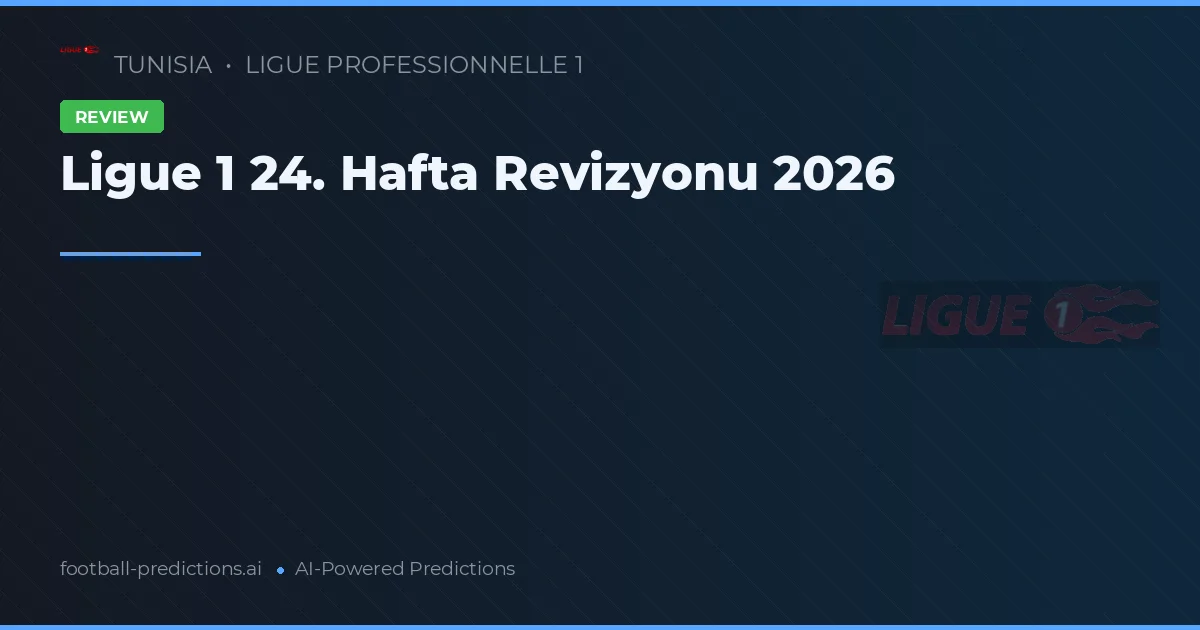 Ligue 1 24. Hafta Revizyonu 2026