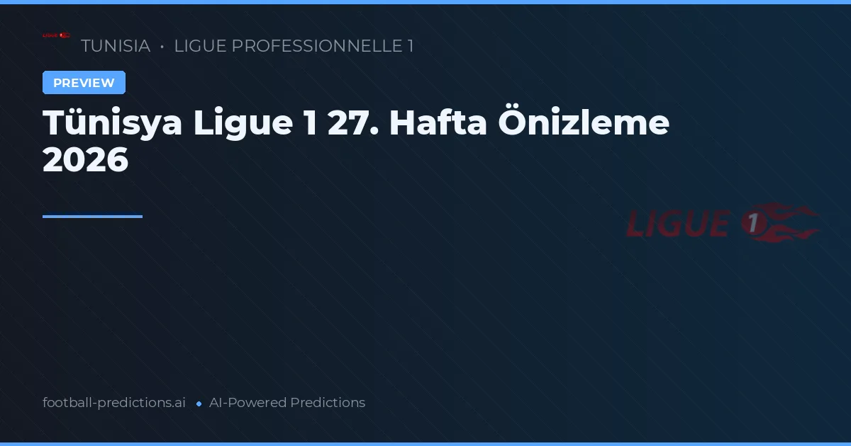 Tünisya Ligue 1 27. Hafta Önizleme 2026