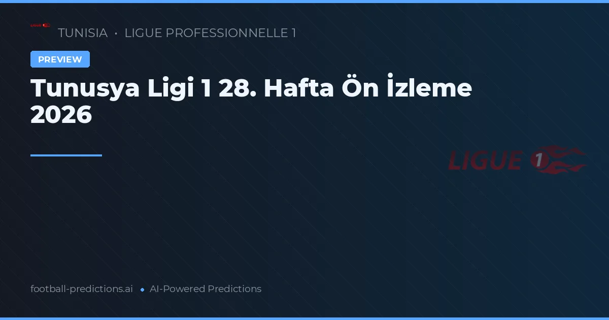 Tunusya Ligi 1 28. Hafta Ön İzleme 2026