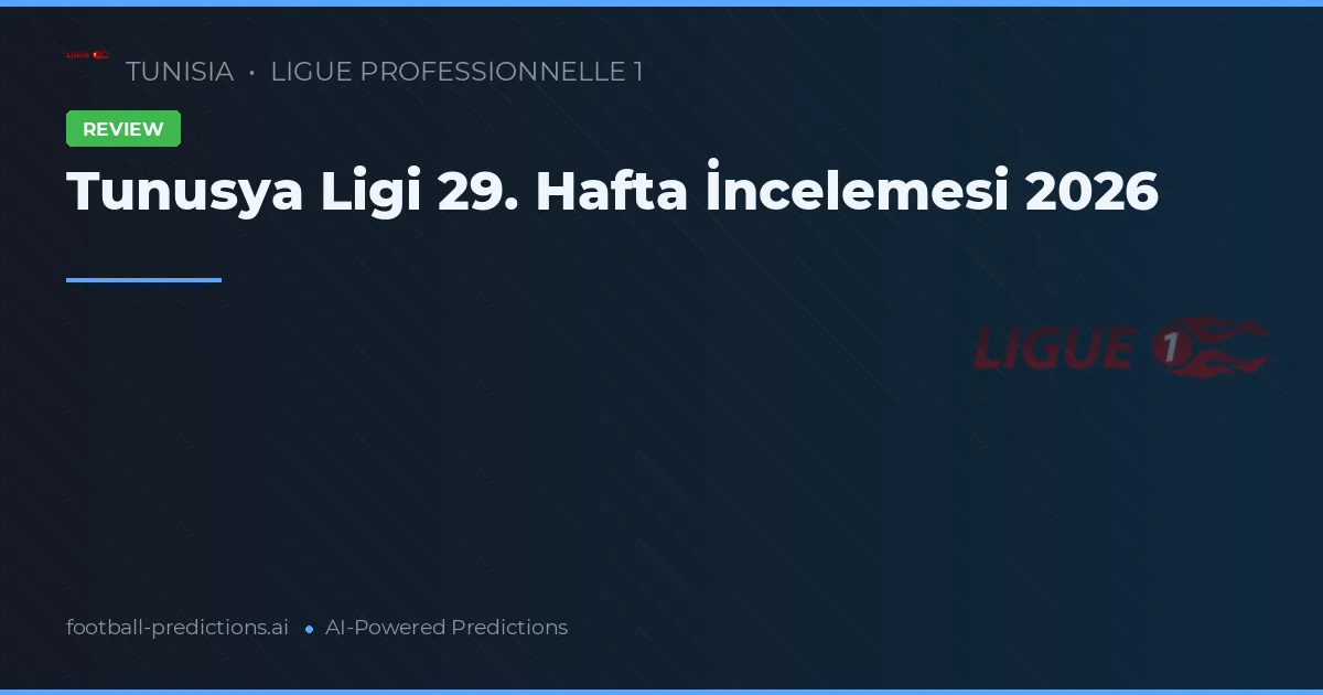 Tunusya Ligi 29. Hafta İncelemesi 2026