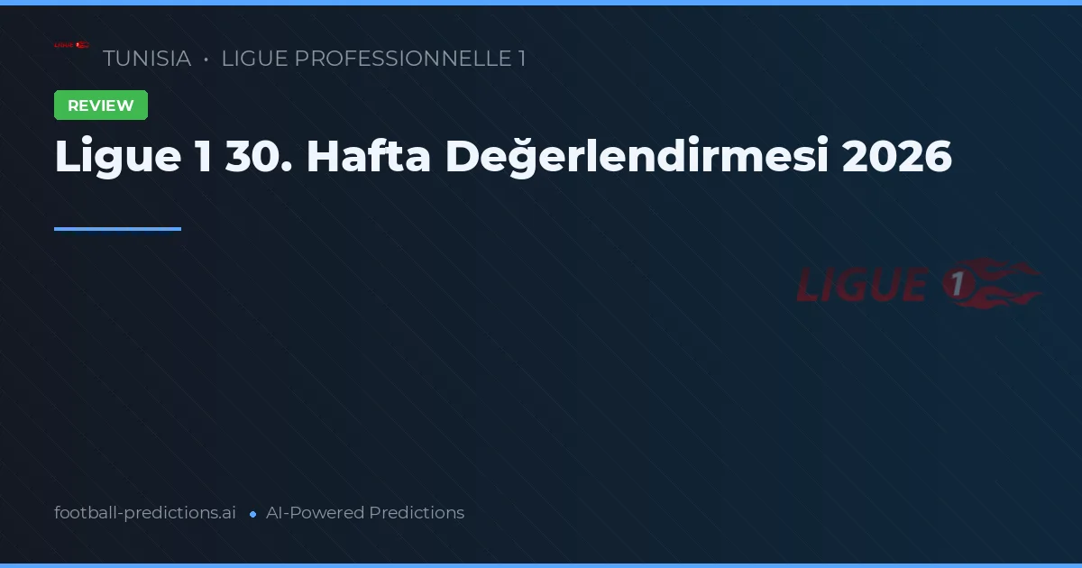 Ligue 1 30. Hafta Değerlendirmesi 2026