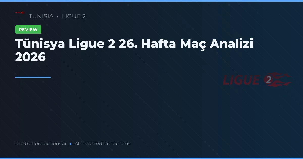 Tünisya Ligue 2 26. Hafta Maç Analizi 2026