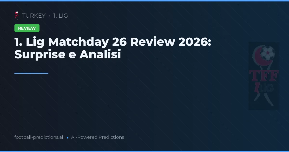 1. Lig Matchday 26 Review 2026: Surprise e Analisi