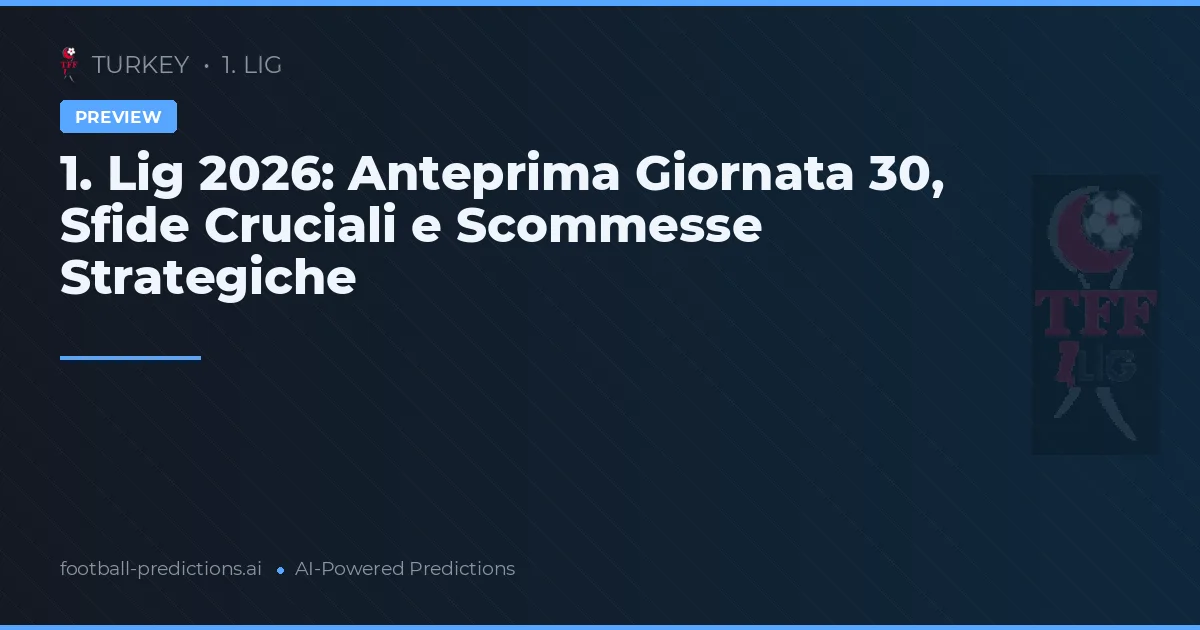 1. Lig 2026: Anteprima Giornata 30, Sfide Cruciali e Scommesse Strategiche