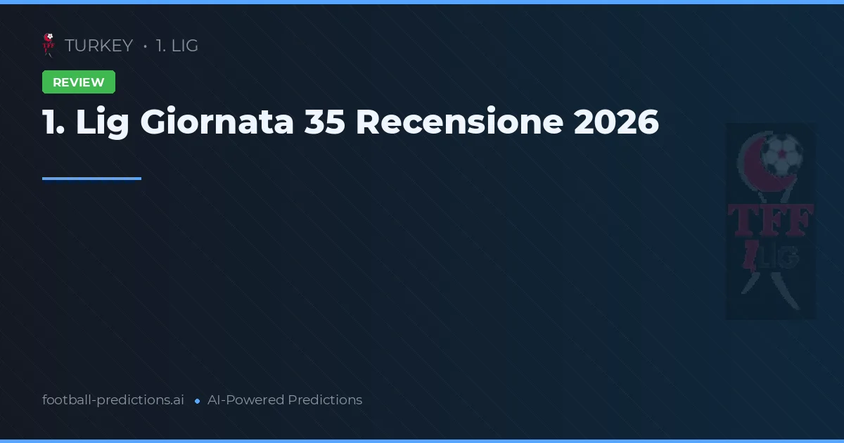 1. Lig Giornata 35 Recensione 2026