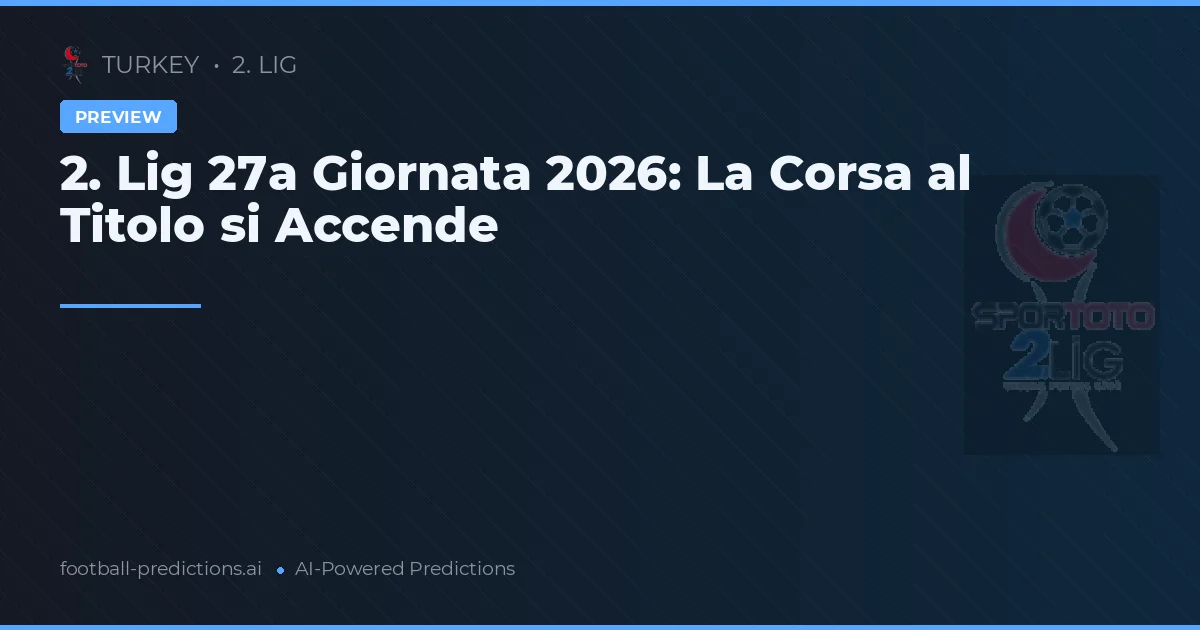 2. Lig 27a Giornata 2026: La Corsa al Titolo si Accende
