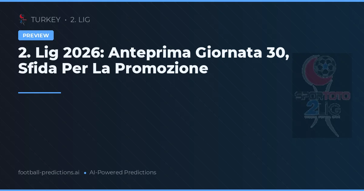 2. Lig 2026: Anteprima Giornata 30, Sfida Per La Promozione