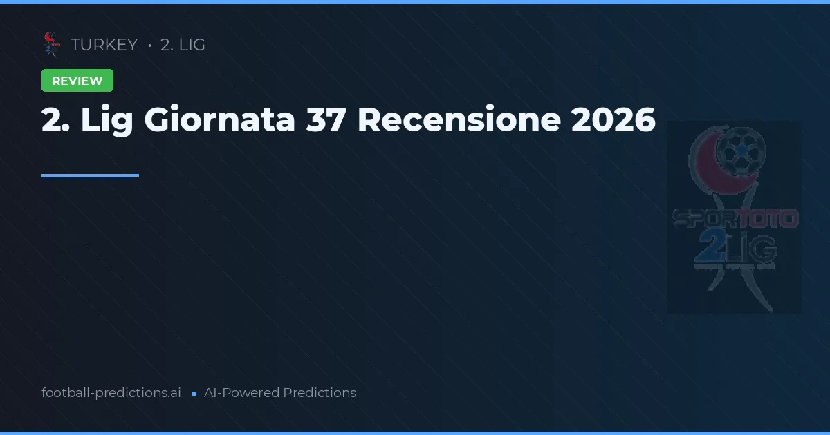 2. Lig Giornata 37 Recensione 2026