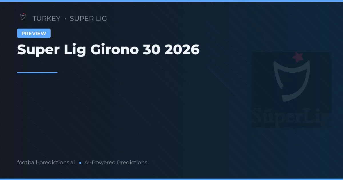 Super Lig Girono 30 2026