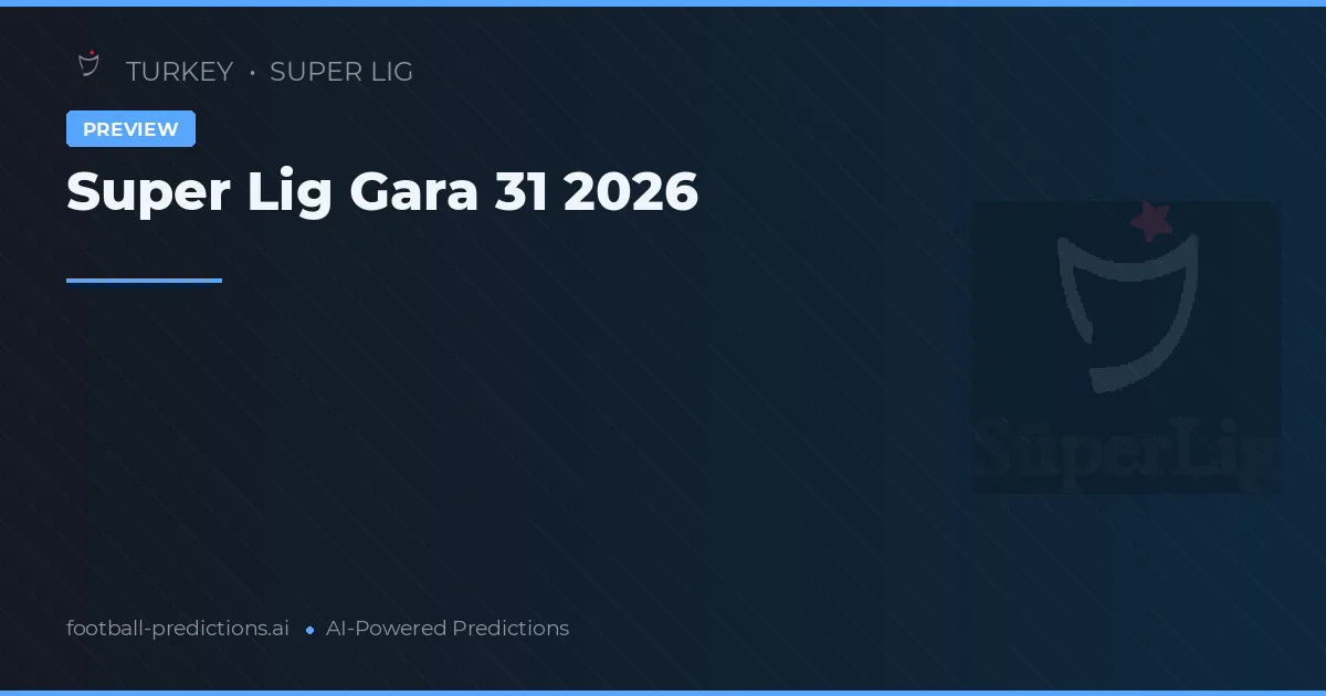 Super Lig Gara 31 2026