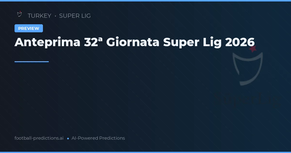 Anteprima 32ª Giornata Super Lig 2026