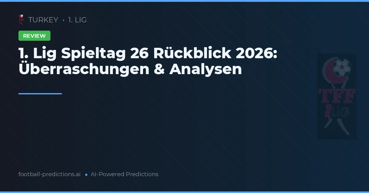 1. Lig Spieltag 26 Rückblick 2026: Überraschungen & Analysen