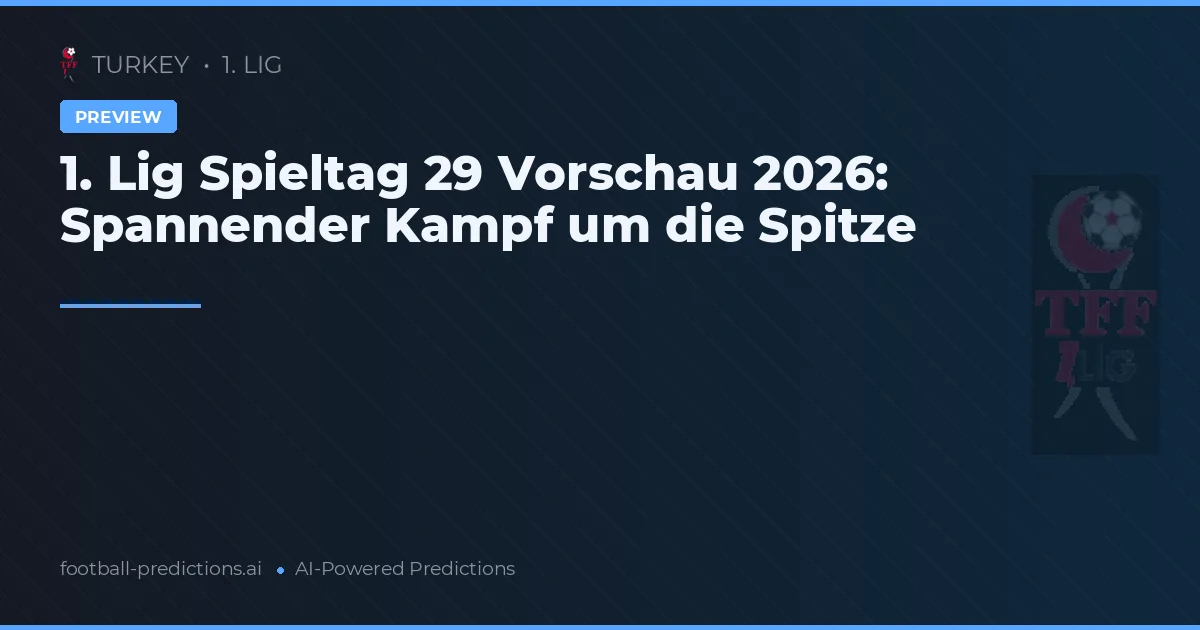 1. Lig Spieltag 29 Vorschau 2026: Spannender Kampf um die Spitze