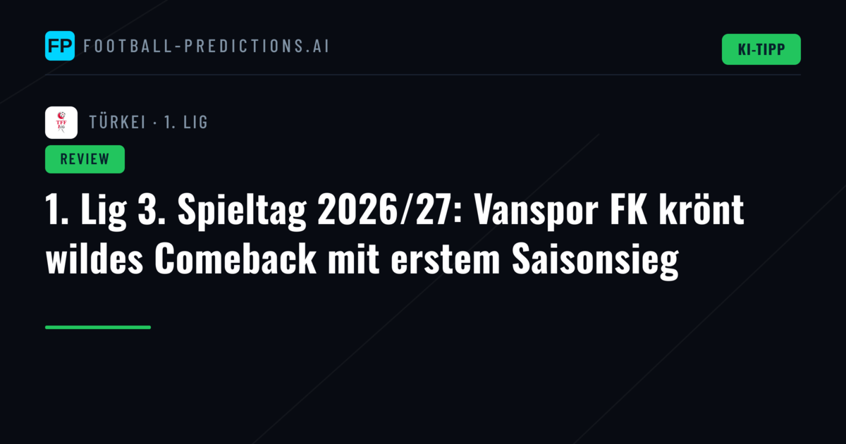 1. Lig 3. Spieltag 2026/27: Vanspor FK krönt wildes Comeback mit erstem Saisonsieg