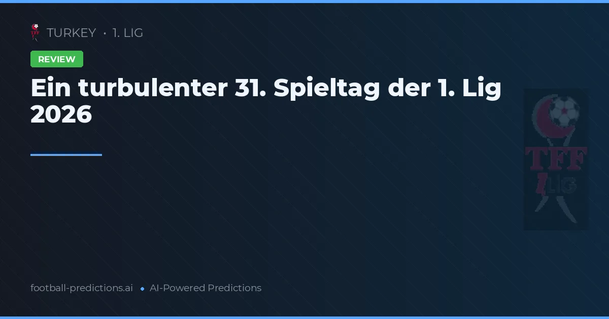 Ein turbulenter 31. Spieltag der 1. Lig 2026