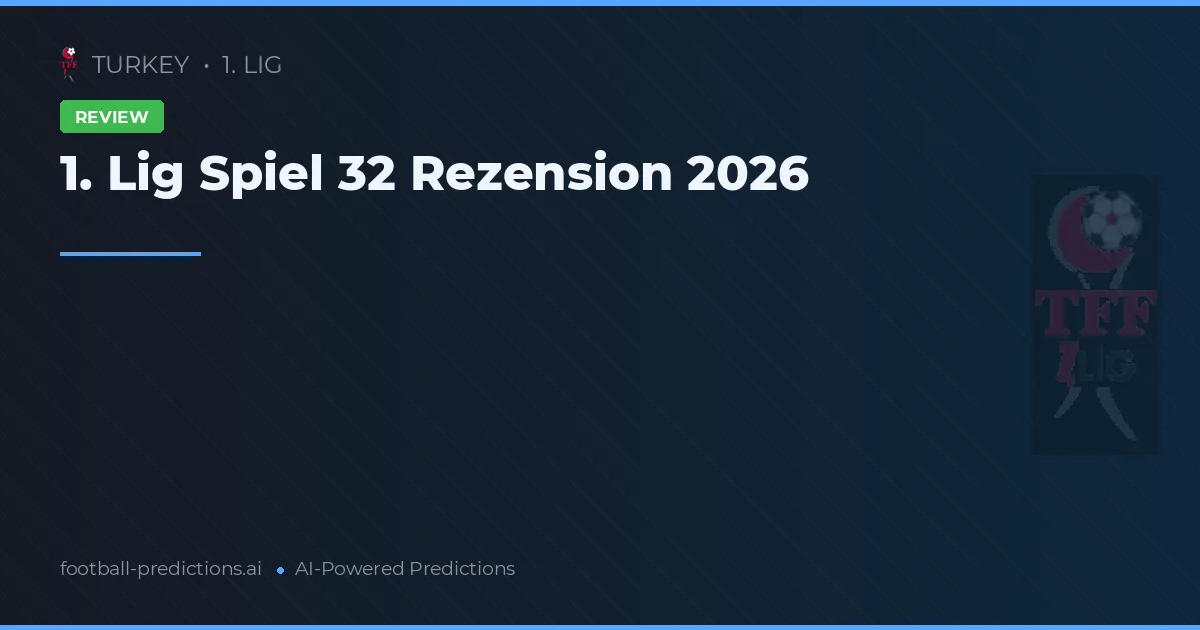 1. Lig Spiel 32 Rezension 2026