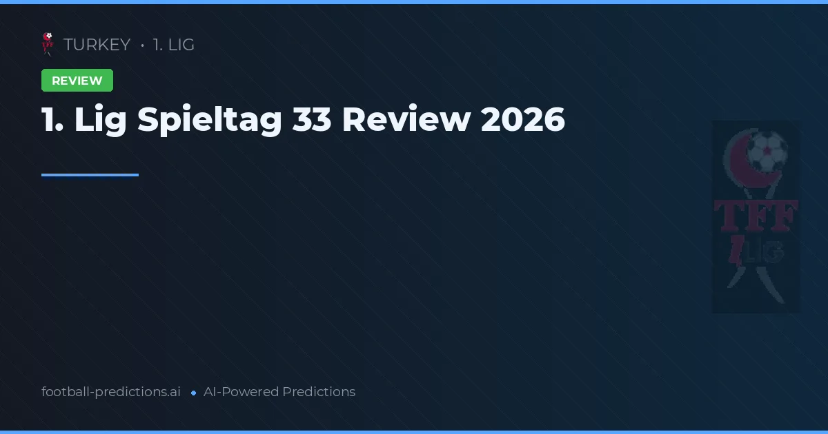 1. Lig Spieltag 33 Review 2026