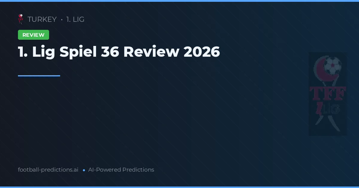 1. Lig Spiel 36 Review 2026
