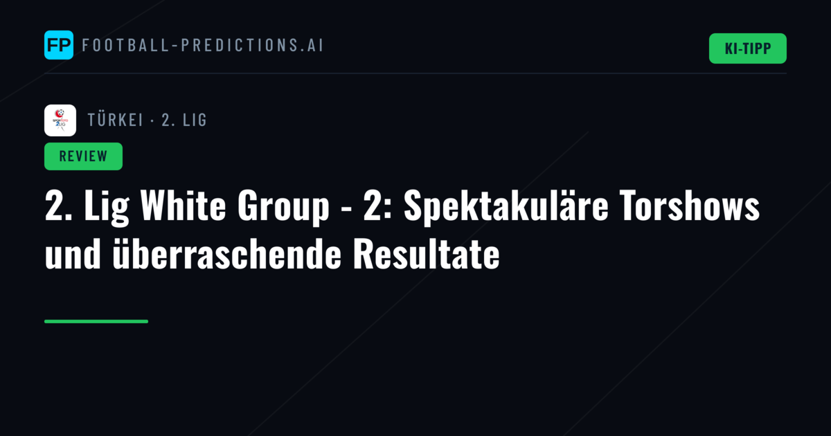 2. Lig White Group - 2: Spektakuläre Torshows und überraschende Resultate